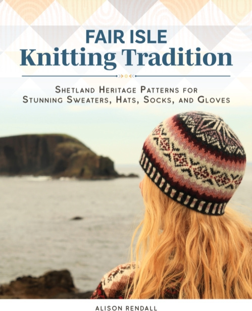 Fair Isle Knitting Tradition, Shetland Heritage Patterns for Stunning Sweaters, Hats, Socks, and Gloves Fox Chapel Publishing