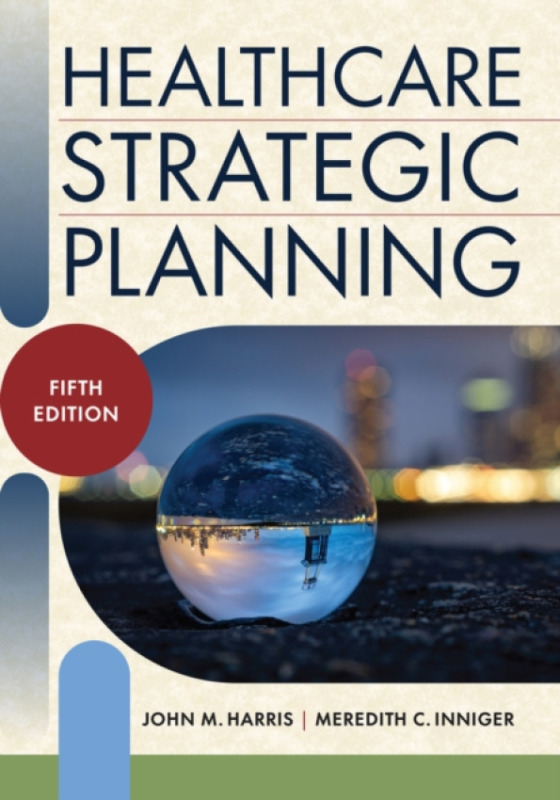 Health Administration Press Healthcare Strategic Planning - Inniger, Meredith C. a Harris, John M.