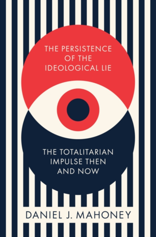 The Persistence of the Ideological Lie - Daniel J. Mahoney
