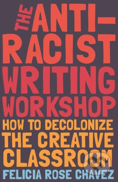 The Anti-Racist Writing Workshop (How To Decolonize the Creative Classroom) - kniha z kategorie Humanitní a společenské vědy
