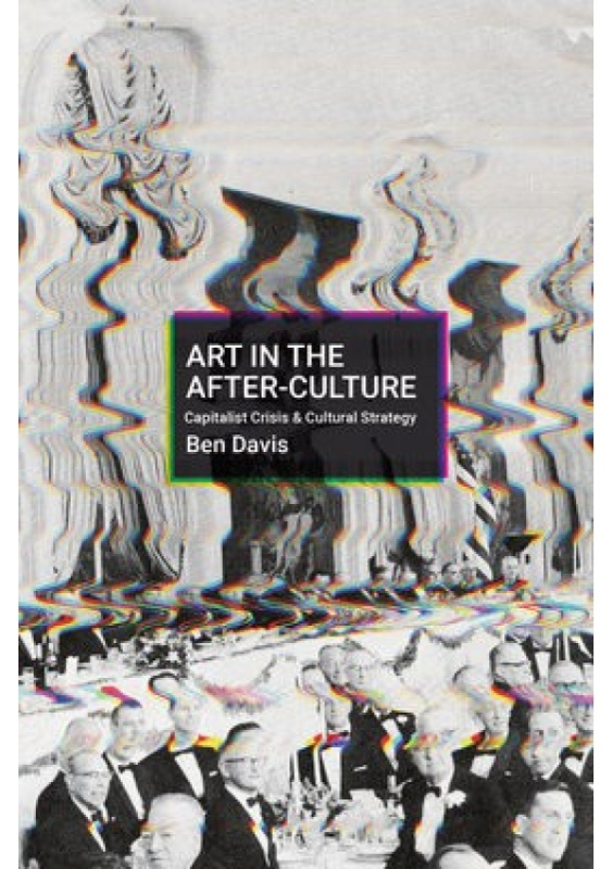 Art in the After-Culture, Capitalist Crisis and Cultural Strategy Haymarket Books