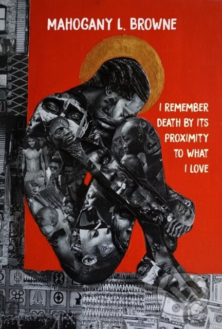 I Remember Death By Its Proximity to What I Love - Mahogany L. Browne - kniha z kategorie Poezie