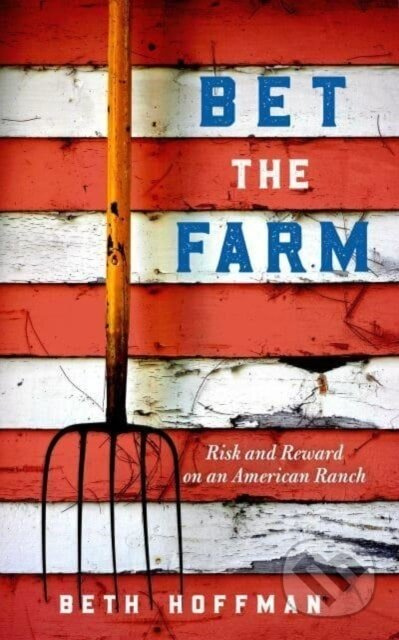 Bet the Farm (The Dollars and Sense of Growing Food in America) - kniha z kategorie Byznys a management