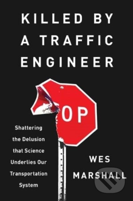 Killed by a Traffic Engineer, Shattering the Delusion That Science Underlies Our Transportation System Island Press