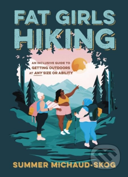 Fat Girls Hiking (An Inclusive Guide to Getting Outdoors at Any Size or Ability) - kniha z kategorie Sport
