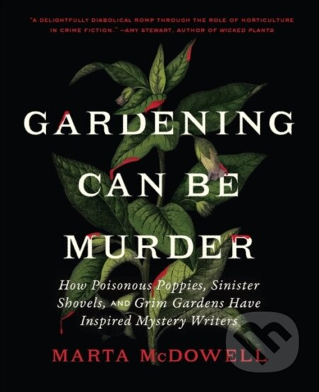 Gardening Can Be Murder (How Poisonous Poppies, Sinister Shovels, and Grim Gardens Have Inspired Mystery Writers) - kniha z kategorie Detektivky,…
