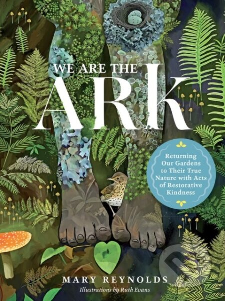 We Are the ARK: Returning Our Gardens to Their True Nature Through Acts of Restorative Kindness - kniha z kategorie Mýty, pověsti a legendy
