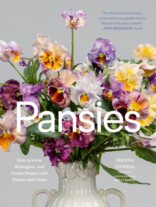 Pansies, How to Grow, Reimagine, and Create Beauty with Pansies and Violas Workman Publishing