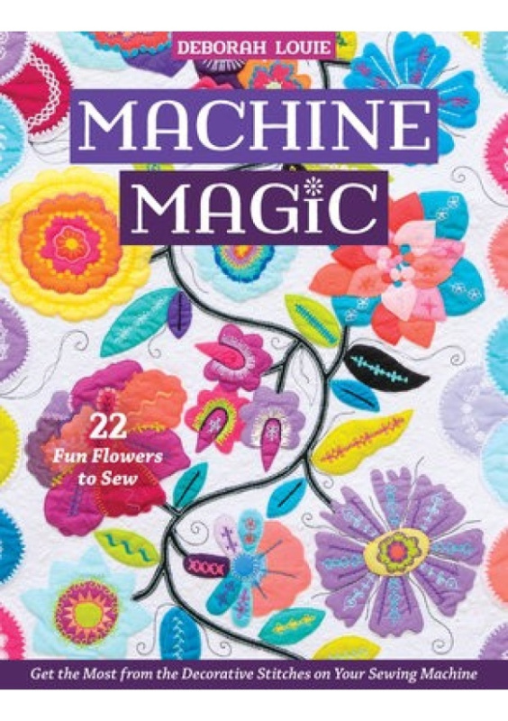 Machine Magic, Get the Most from the Decorative Stitches on Your Sewing Machine; 22 Fun Flowers to Sew C & T Publishing
