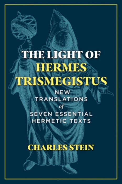 Light of Hermes Trismegistus, New Translations of Seven Essential Hermetic Texts Inner Traditions Bear and Company