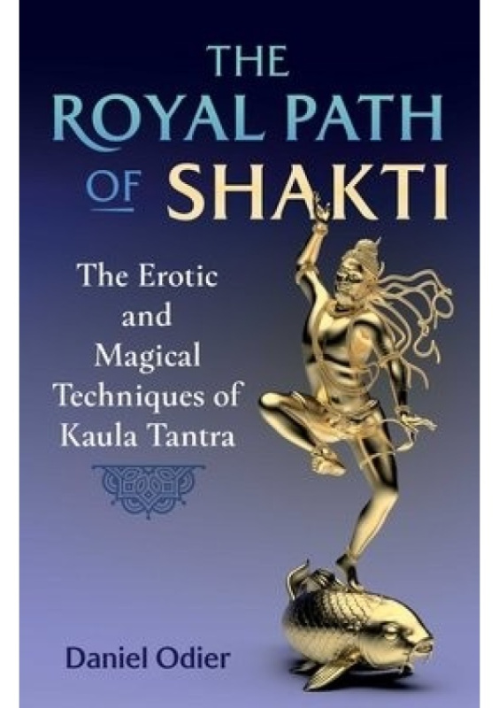 Royal Path of Shakti, The Erotic and Magical Techniques of Kaula Tantra Inner Traditions Bear and Company
