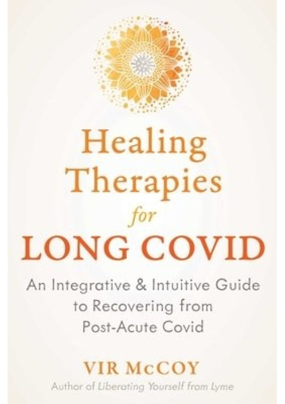 Healing Therapies for Long Covid, An Integrative and Intuitive Guide to Recovering from Post-Acute Covid Inner Traditions Bear and Company