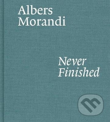 Albers and Morandi: Never Finished - Josef Albers - kniha z kategorie Umění, design a architektura
