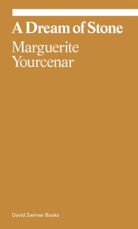Marguerite Yourcenar: A Dream of Stone - Marguerite Yourcenar