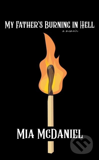 My Father's Burning in Hell - Mia McDaniel - kniha z kategorie Životopisy, reportáže a myšlenky