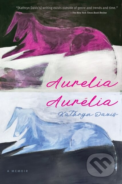Aurelia, Aurelia (A Memoir) - Kathryn Davis - kniha z kategorie Životopisy, reportáže a myšlenky