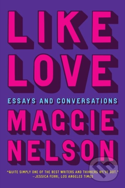 Like Love (Essays and Conversations) - Maggie Nelson - kniha z kategorie Eseje, úvahy a glosy