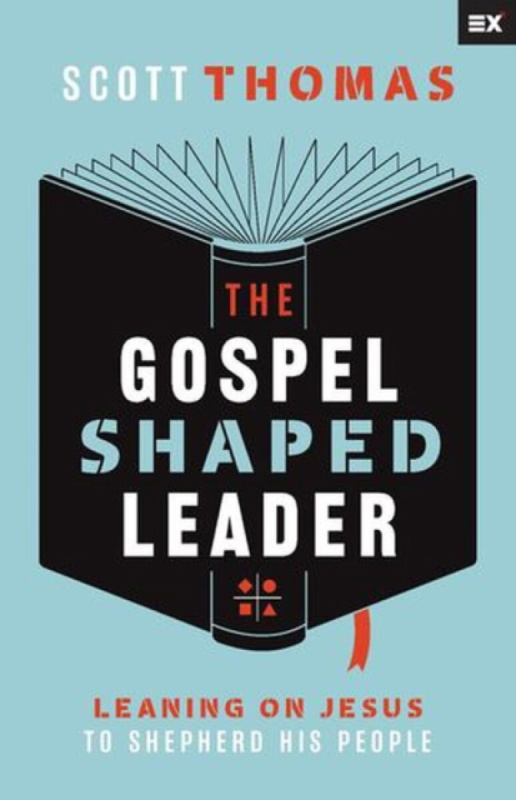 The Gospel Shaped Leader â€“ Leaning on Jesus to Shepherd His People - Thomas Scott