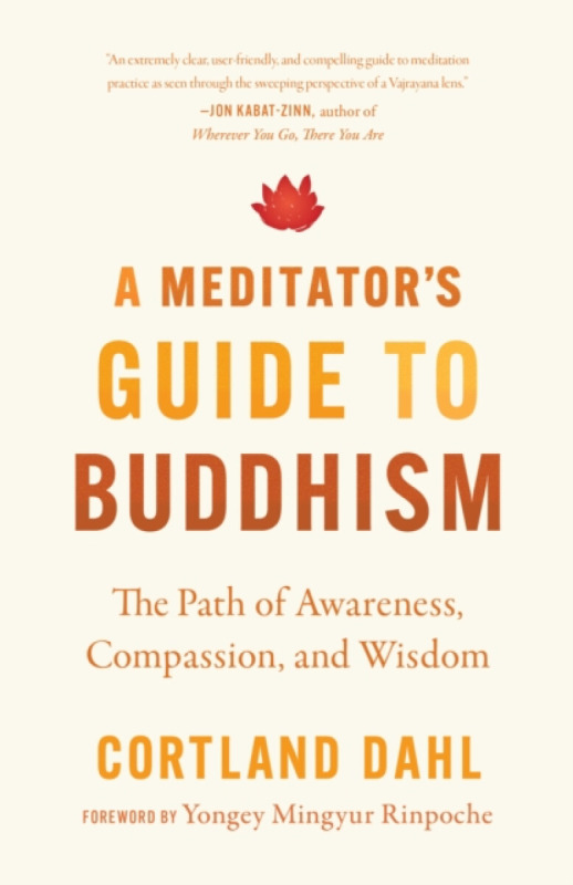 A Meditator's Guide to Buddhism - Yongey Mingyur Rinpočhe, Dahl Cortland