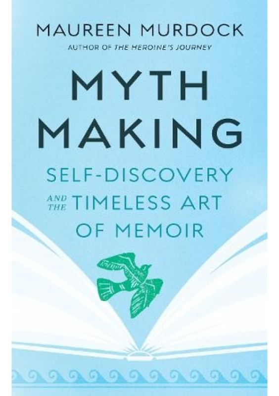 Mythmaking, Self-Discovery and the Timeless Art of Memoir Shambhala Publications Inc