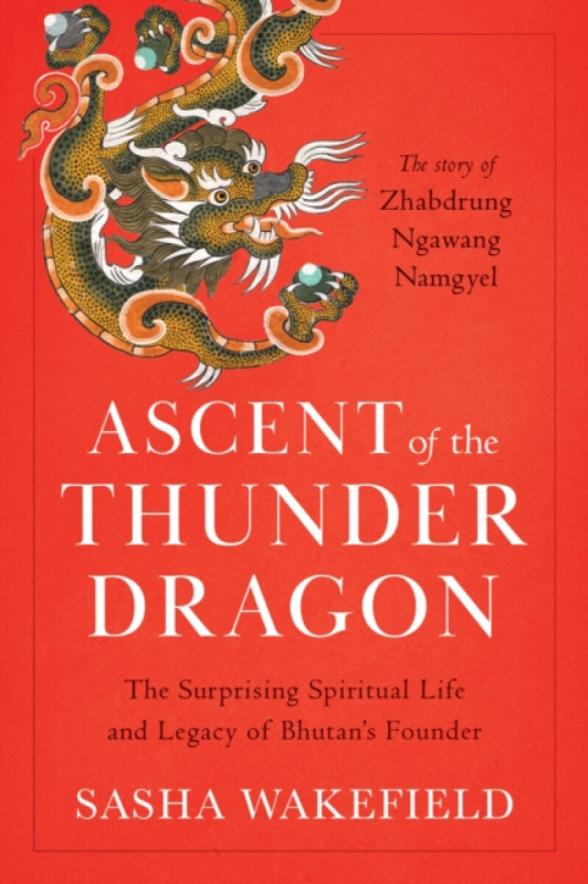 Shambhala Publications Inc Ascent of the Thunder Dragon - Wakefield, Sasha