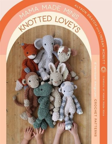 Mama Made Minis Knotted Loveys, 16 Heirloom Amigurumi Crochet Patterns Page Street Publishing Co.