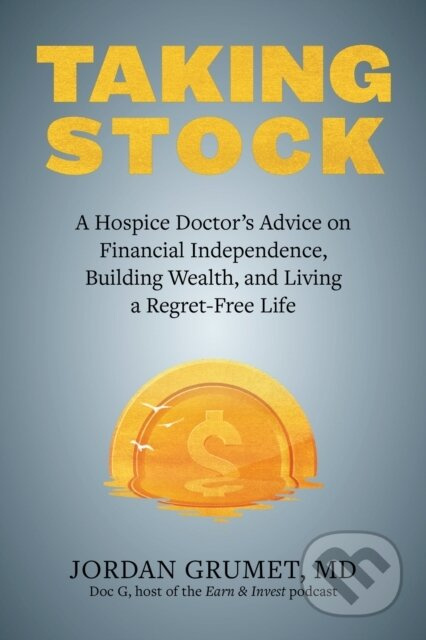 Taking Stock (A Hospice Doctor's Advice on Financial Independence, Building Wealth, and Living a Regret-Free Life) - kniha z kategorie Byznys a…