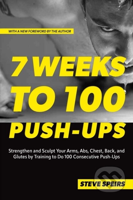 7 Weeks to 100 Push-Ups (Strengthen and Sculpt Your Arms, Abs, Chest, Back and Glutes by Training to Do 100 Consecutive Push-Ups) - kniha z kategorie…