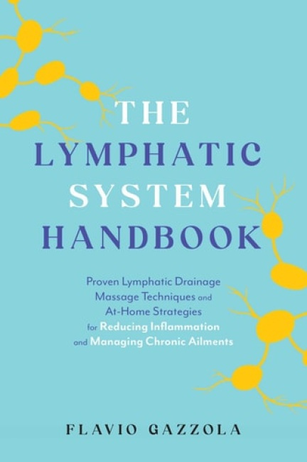 Lymphatic System Handbook, Proven Lymphatic Drainage Massage Techniques and At-Home Strategies for Reducing Inflammation and Managing Chronic Ailments Ulysses Press