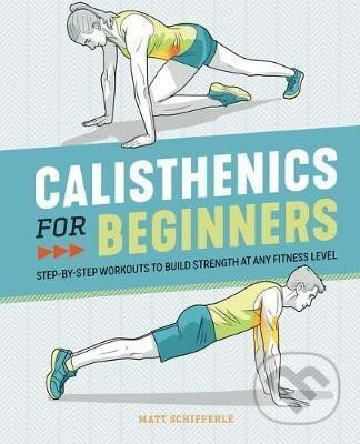 Calisthenics for Beginners : Step-By-Step Workouts to Build Strength at Any Fitness Level