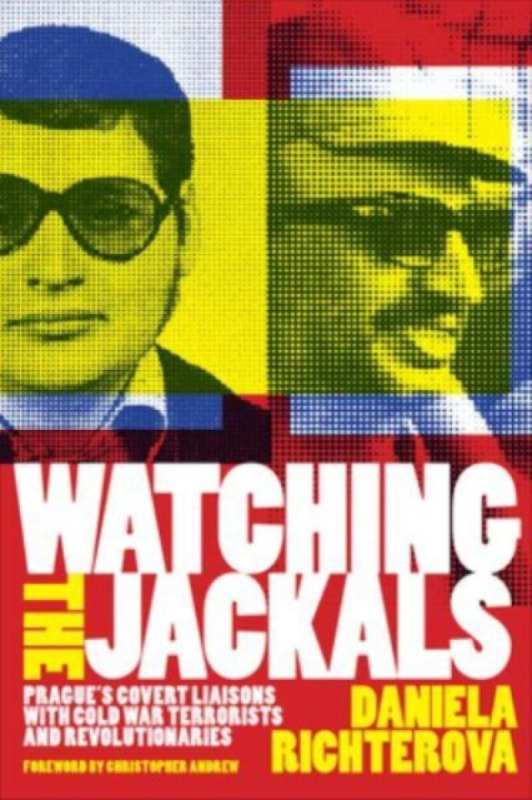 Watching the Jackals, Pragues Covert Liaisons with Cold War Terrorists and Revolutionaries Georgetown University Press