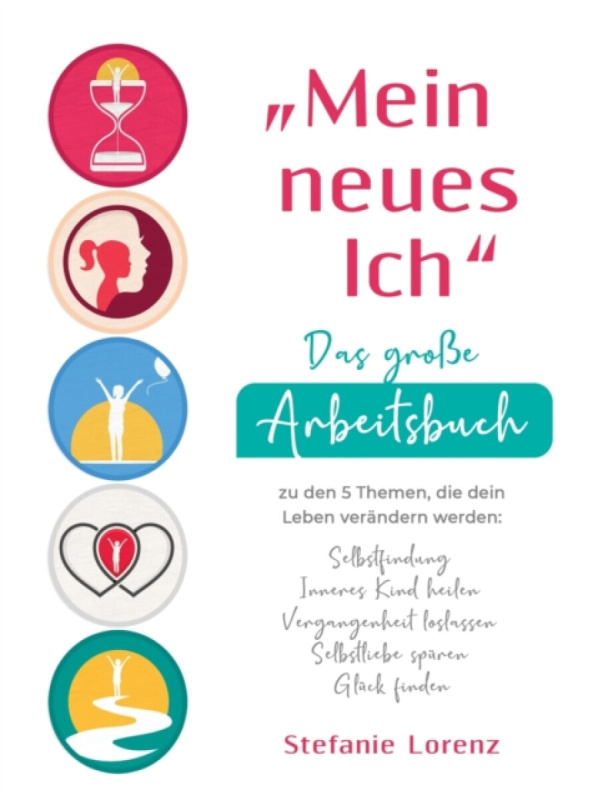 â€žMein neues Ich" - Das groÃŸe Arbeitsbuch zu den 5 Themen, die dein Leben verÃ¤ndern werden - Stefanie Lorenz