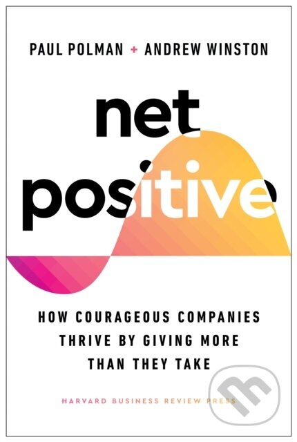 Net Positive (How Courageous Companies Thrive by Giving More Than They Take) - kniha z kategorie Byznys a management