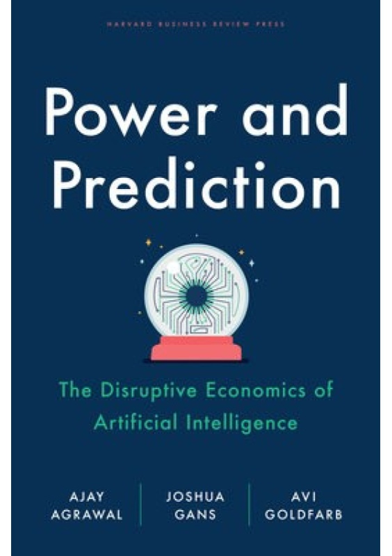 Power and Prediction: The Disruptive Economics of Artificial Intelligence