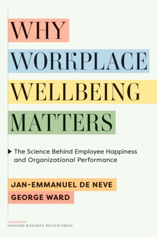 Why Workplace Wellbeing Matters - George Ward, Jan-Emmanuel De Neve