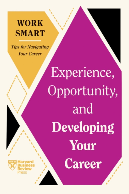 Experience, Opportunity, and Developing Your Career - Chamorro-Premuzic Tomas, Harvard Business Review, Deborah Grayson Riegel, Ruchika T. Malhotra, M