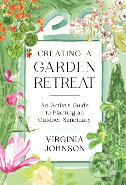 Creating a Garden Retreat (An Artist's Guide to Planting an Outdoor Sanctuary) - kniha z kategorie Odborné a naučné