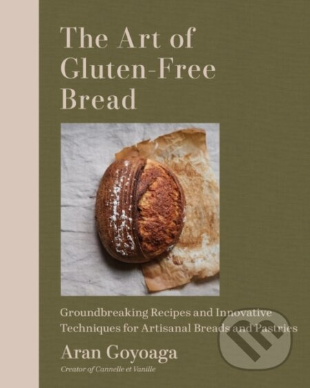 The Art of Gluten-Free Bread (More than 100 Recipes for Sourdough, Croissants, Flatbread, and Beyond)