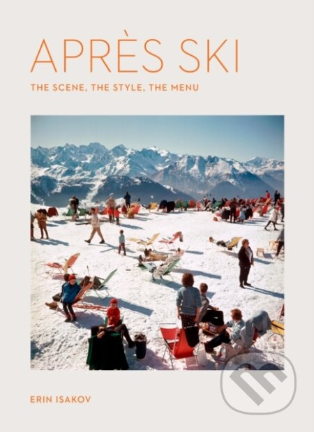 Apres Ski (The Scene, the Style, the Menu) - Erin Isakov