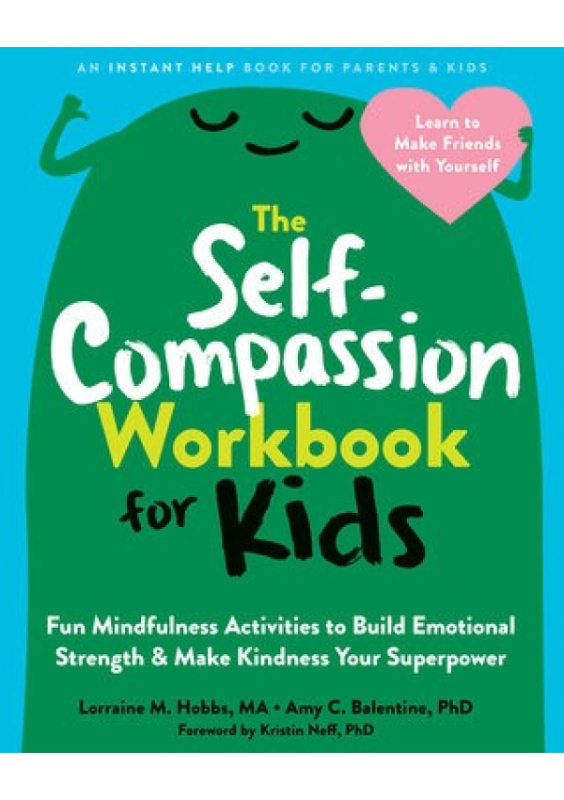 The Self-Compassion Workbook for Kids, Fun Mindfulness Activities to Build Emotional Strength and Make Kindness Your Superpower New Harbinger Publications