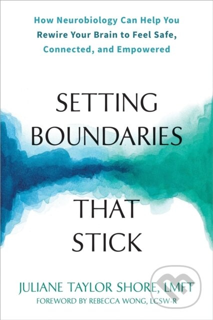 Setting Boundaries that Stick (How Neurobiology Can Help You Rewire Your Brain to Feel Safe, Connected, and Empowered) - kniha z kategorie Psychologie