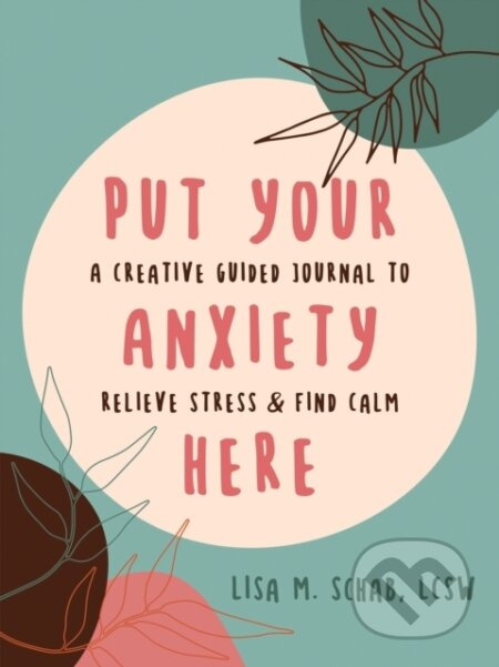 Put Your Anxiety Here (A Creative Guided Journal to Relieve Stress and Find Calm) - kniha z kategorie Zdraví a životní styl