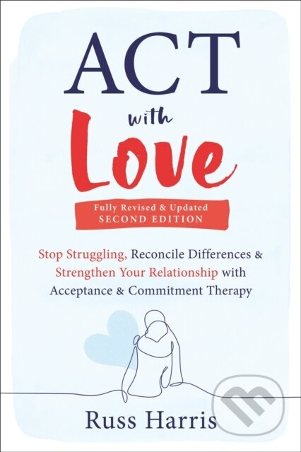 ACT with Love (Stop Struggling, Reconcile Differences, and Strengthen Your Relationship with Acceptance and Commitment Therapy) - kniha z kategorie…