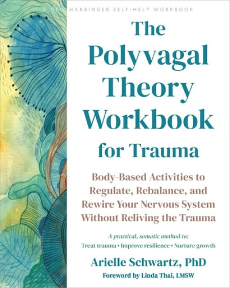 The Polyvagal Theory Workbook for Trauma, Body-Based Activities to Regulate, Rebalance, and Rewire Your Nervous System without Reliving the Trauma New Harbinger Publications