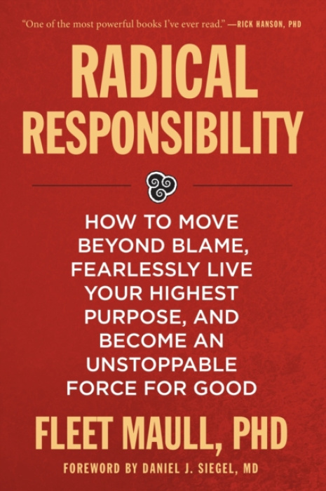 Radical Responsibility, How to Move Beyond Blame, Fearlessly Live Your Highest Purpose, and Become an Unstoppable Force for Good Sounds True Inc