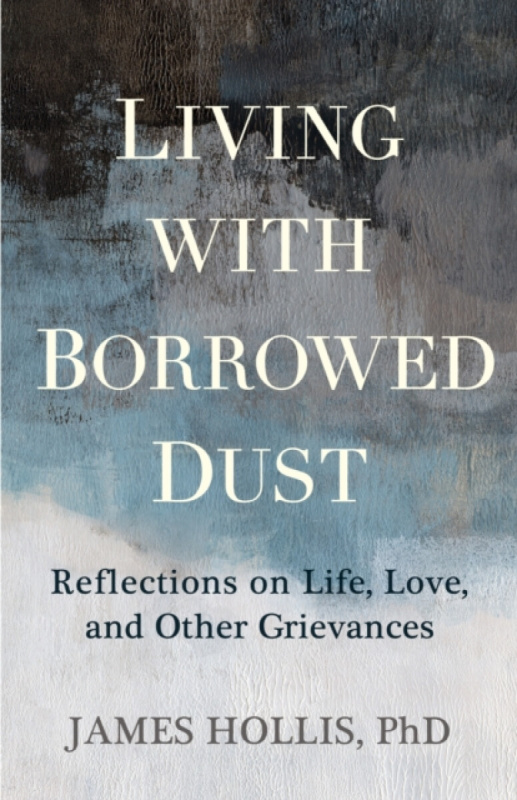 Living With Borrowed Dust (Reflections on Life, Love, and Other Grievances) - Jame Hollis Ph.D.
