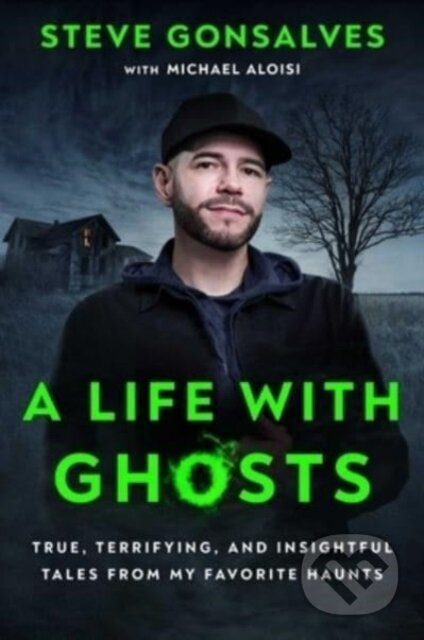 A Life with Ghosts (True, Terrifying, and Insightful Tales from My Favorite Haunts) - kniha z kategorie Životopisy, reportáže a myšlenky