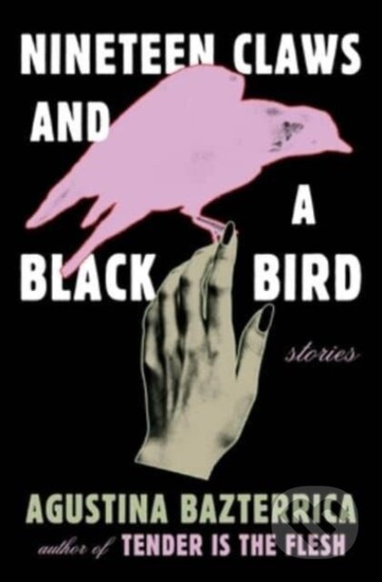 Nineteen Claws and a Black Bird (Stories) - Agustina Bazterrica