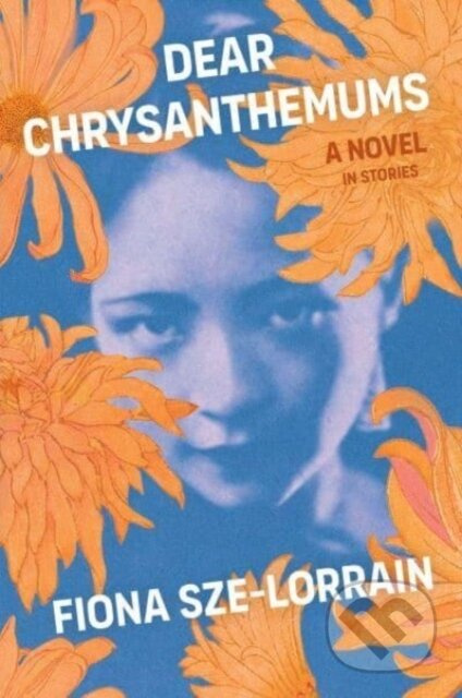 Dear Chrysanthemums (A Novel in Stories) - Fiona Sze-Lorrain - kniha z kategorie Společenská beletrie