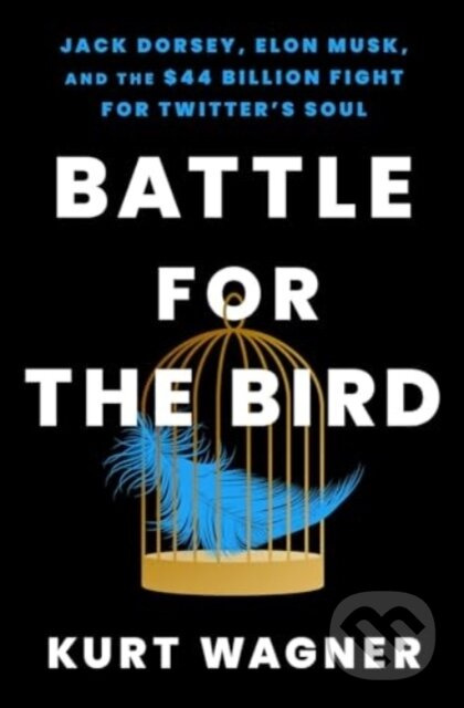 Battle for the Bird (Jack Dorsey, Elon Musk, and the $44 Billion Fight for Twitter's Soul) - kniha z kategorie Životopisy, reportáže a myšlenky